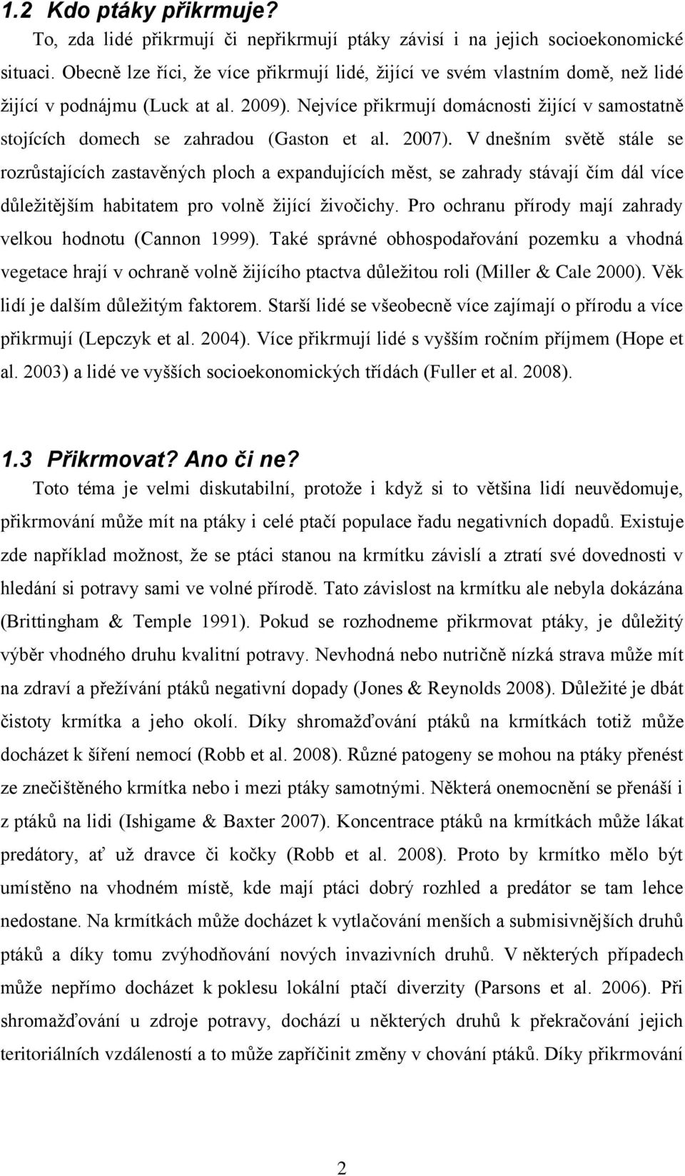 Nejvíce přikrmují domácnosti žijící v samostatně stojících domech se zahradou (Gaston et al. 2007).