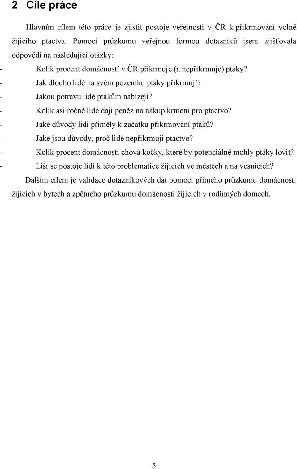 - Jak dlouho lidé na svém pozemku ptáky přikrmují? - Jakou potravu lidé ptákům nabízejí? - Kolik asi ročně lidé dají peněz na nákup krmení pro ptactvo?