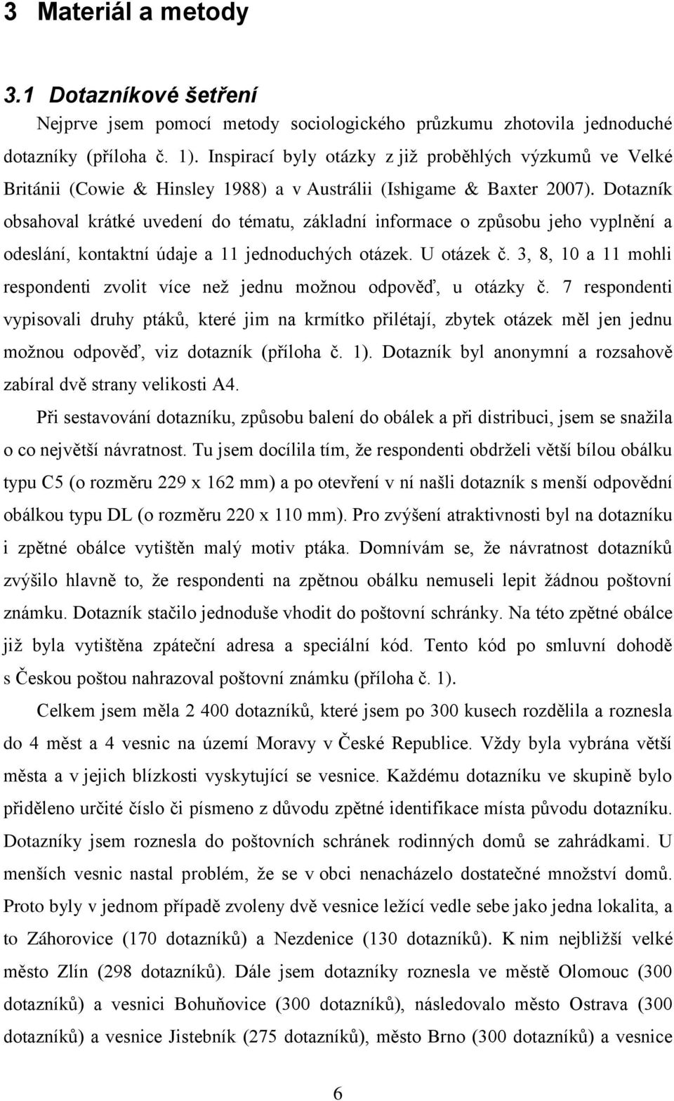 Dotazník obsahoval krátké uvedení do tématu, základní informace o způsobu jeho vyplnění a odeslání, kontaktní údaje a 11 jednoduchých otázek. U otázek č.