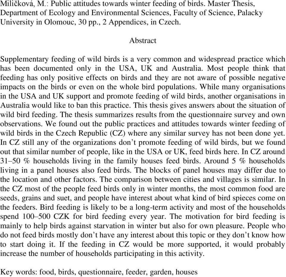 Most people think that feeding has only positive effects on birds and they are not aware of possible negative impacts on the birds or even on the whole bird populations.