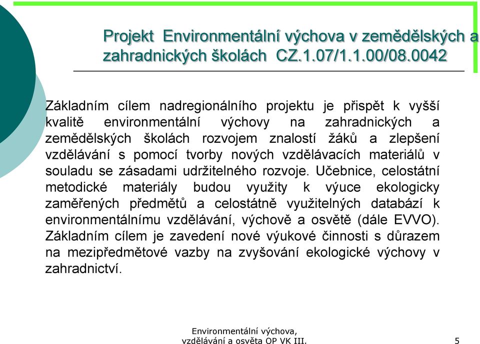 Učebnice, celostátní metodické materiály budou využity k výuce ekologicky zaměřených předmětů a celostátně využitelných databází k environmentálnímu