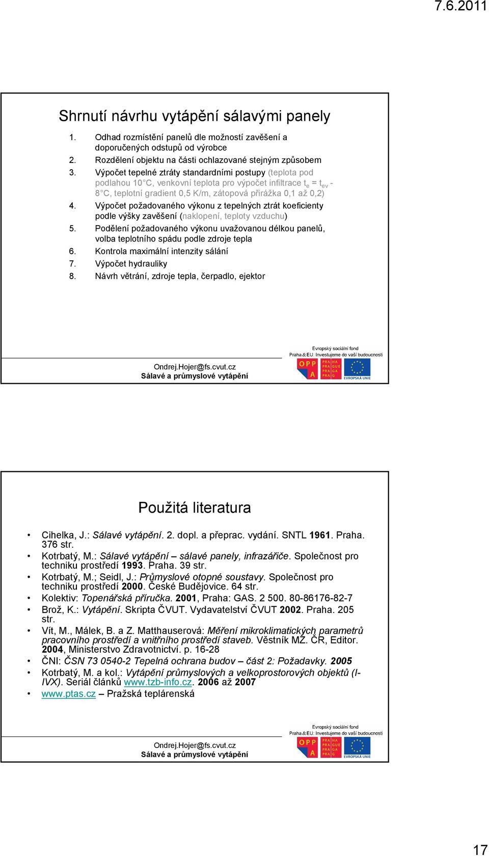 podlahou 10 C, venkovní teplota pro výpočet infiltrace te = tev 8 C, teplotní gradient 0,5 /m, zátopová přirážka 0,1 až 0,2) Výpočet požadovaného výkonu z tepelných ztrát koeficienty podle výšky