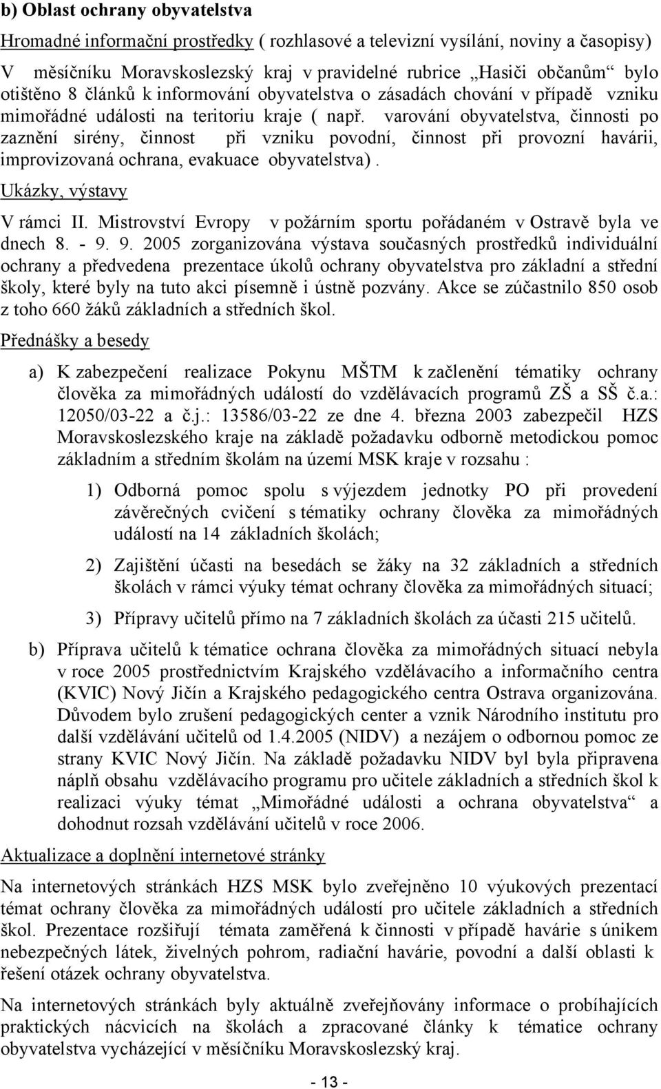 varování obyvatelstva, činnosti po zaznění sirény, činnost při vzniku povodní, činnost při provozní havárii, improvizovaná ochrana, evakuace obyvatelstva). Ukázky, výstavy V rámci II.