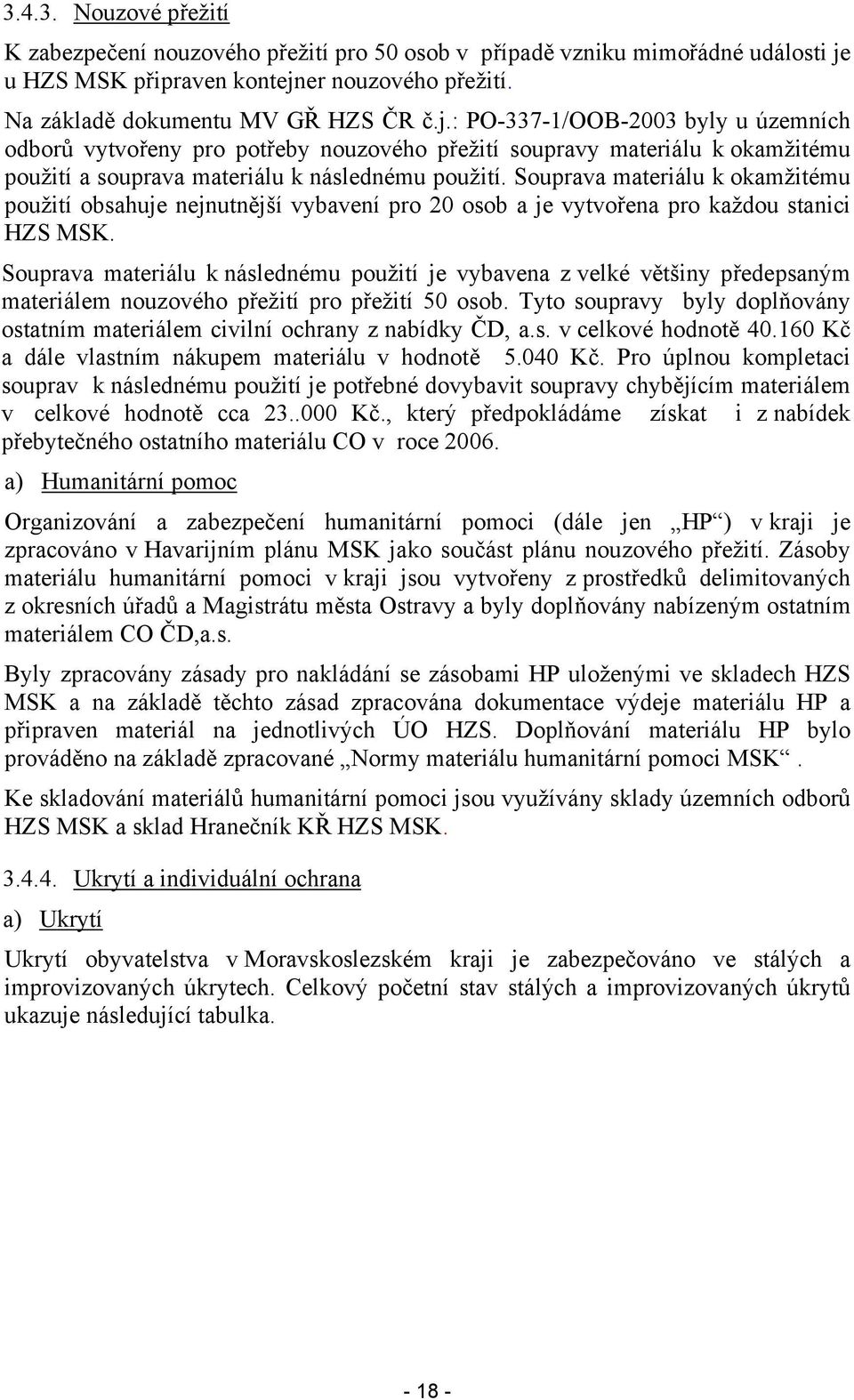 Souprava materiálu k okamžitému použití obsahuje nejnutnější vybavení pro 20 osob a je vytvořena pro každou stanici HZS MSK.