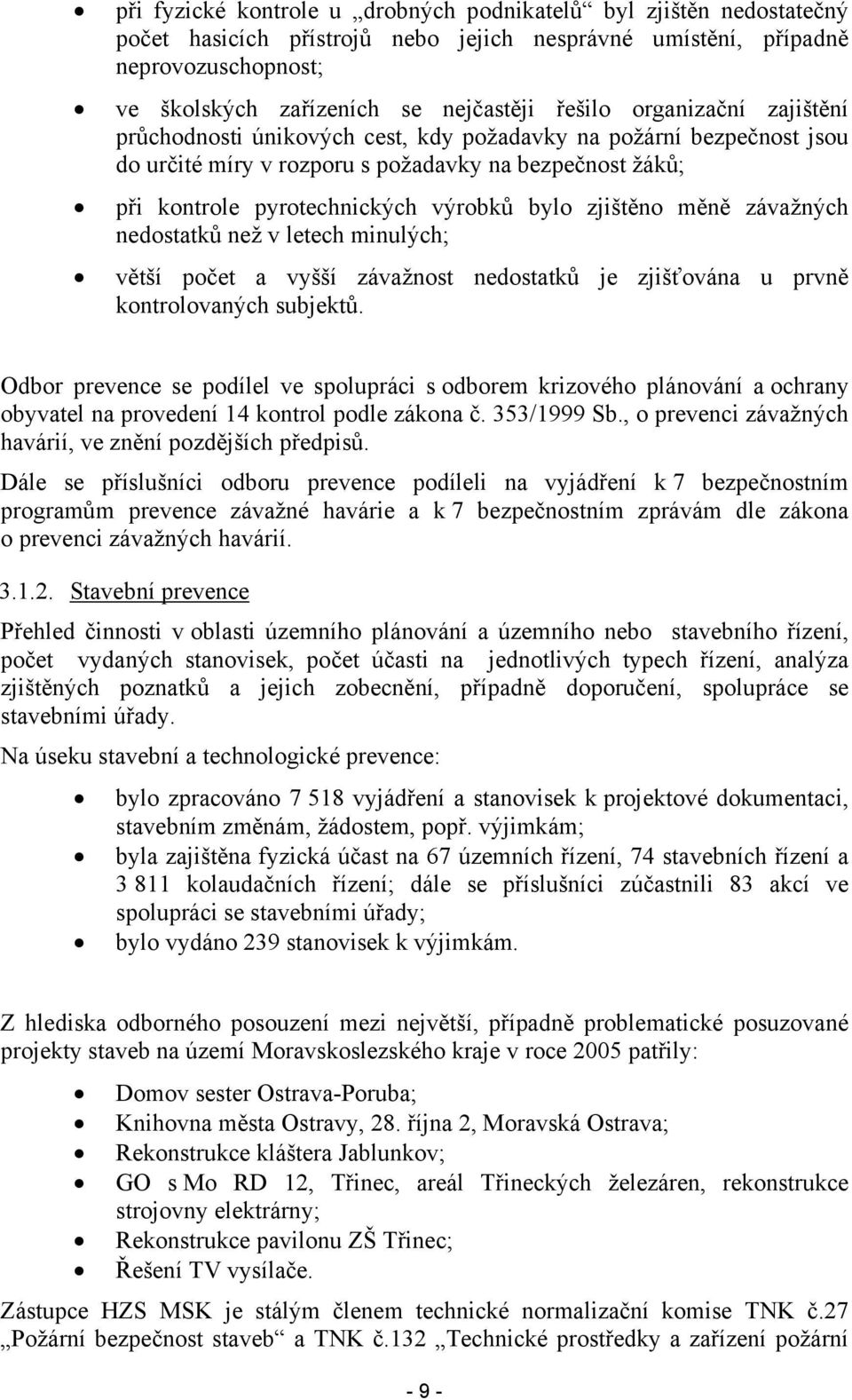 měně závažných nedostatků než v letech minulých; větší počet a vyšší závažnost nedostatků je zjišťována u prvně kontrolovaných subjektů.