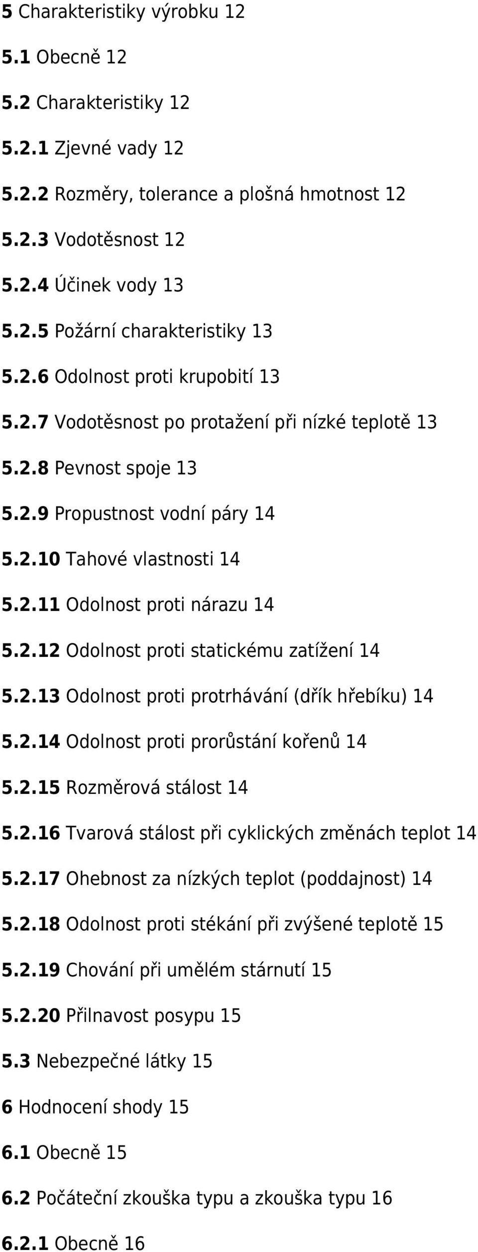 2.12 Odolnost proti statickému zatížení 14 5.2.13 Odolnost proti protrhávání (dřík hřebíku) 14 5.2.14 Odolnost proti prorůstání kořenů 14 5.2.15 Rozměrová stálost 14 5.2.16 Tvarová stálost při cyklických změnách teplot 14 5.