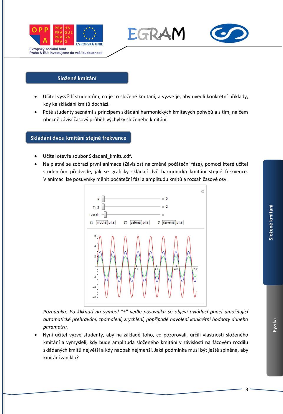 Skládání dvou kmitání stejné frekvence Učitel otevře soubor Skladani_kmitu.cdf.