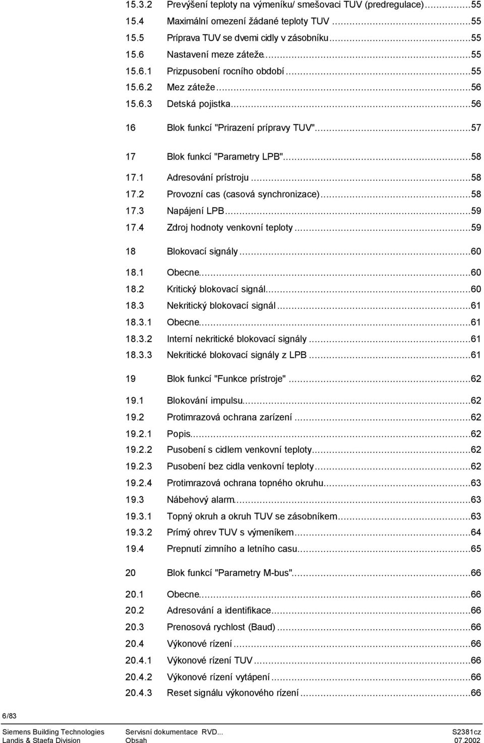 1 Adresování prístroju...58 17.2 Provozní cas (casová synchronizace)...58 17.3 Napájení LPB...59 17.4 Zdroj hodnoty venkovní teploty...59 18 Blokovací signály...60 18.1 Obecne...60 18.2 Kritický blokovací signál.