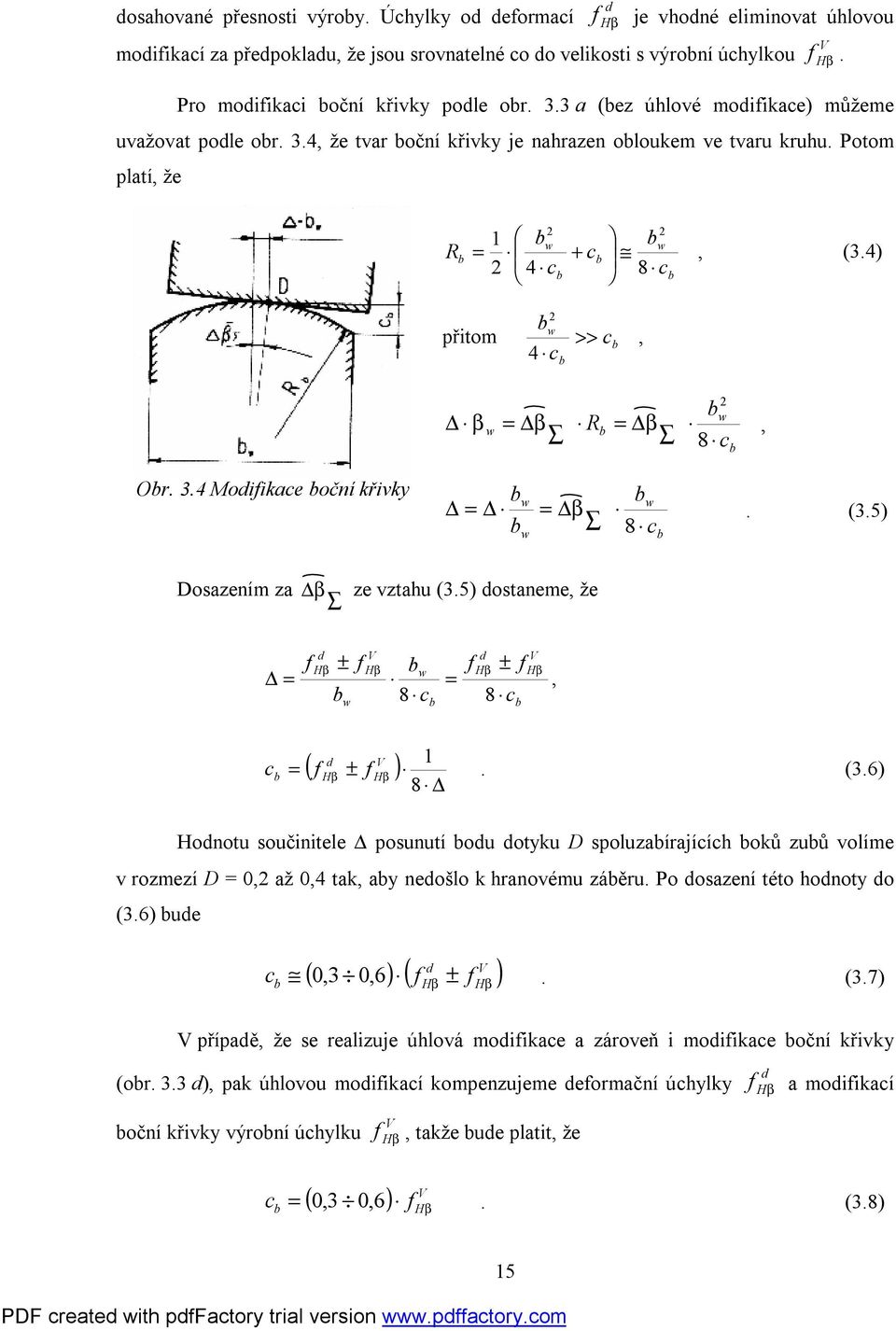 (3.5) 8 c Dosazením za β ze vztahu (3.5) ostaneme, že Hβ ± w V Hβ w 8 c Hβ ± 8 c V Hβ, c V ( ± ) H 1 β Hβ. (3.6) 8 Honotu součinitele posunutí ou otyku D spoluzaírajících oků zuů volíme v rozmezí D 0, až 0,4 tak, ay neošlo k hranovému záěru.