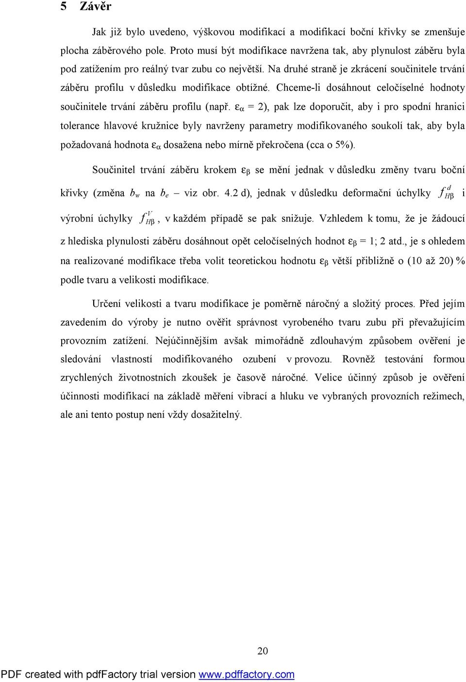 Chceme-li osáhnout celočíselné honoty součinitele trvání záěru proilu (např.