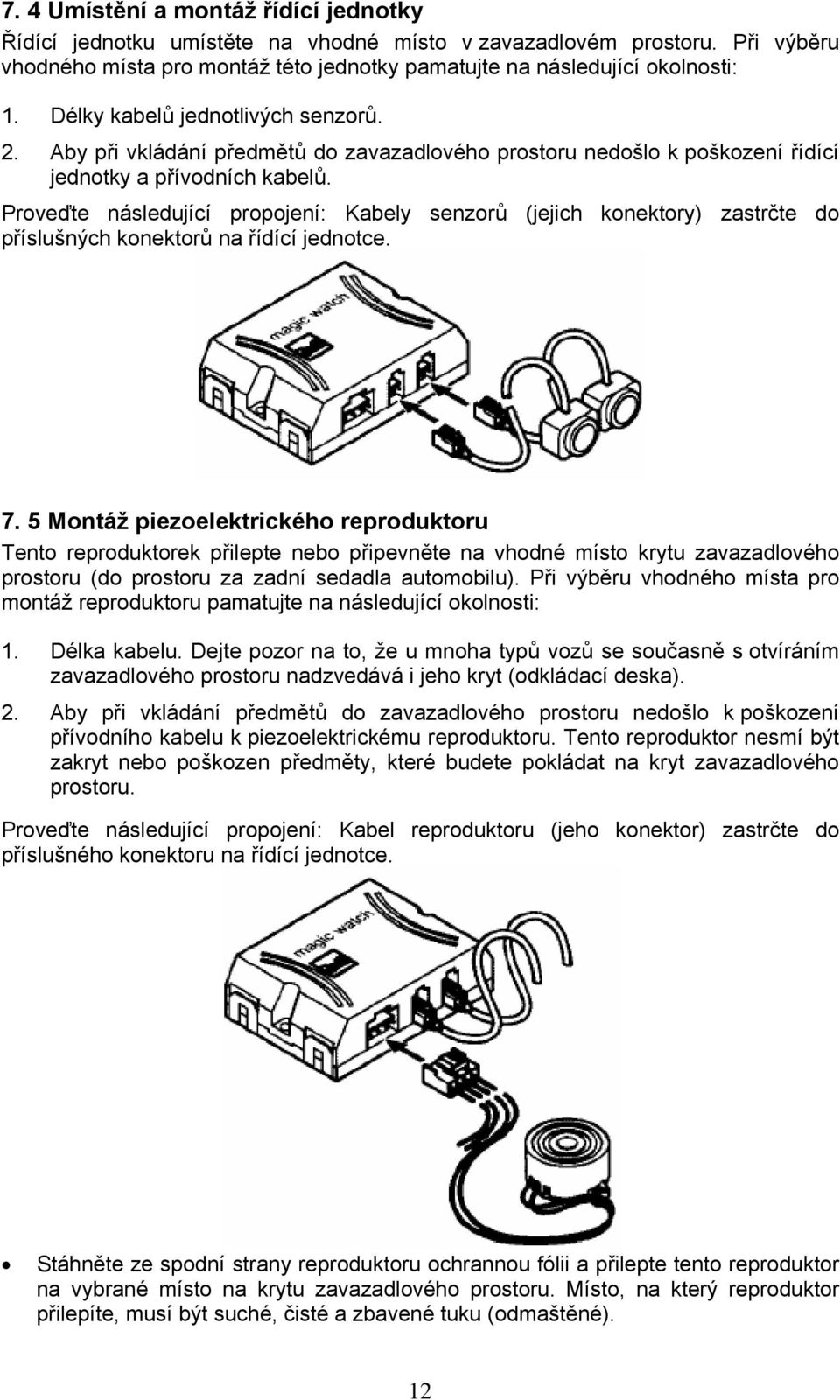 Proveďte následující propojení: Kabely senzorů (jejich konektory) zastrčte do příslušných konektorů na řídící jednotce. 7.