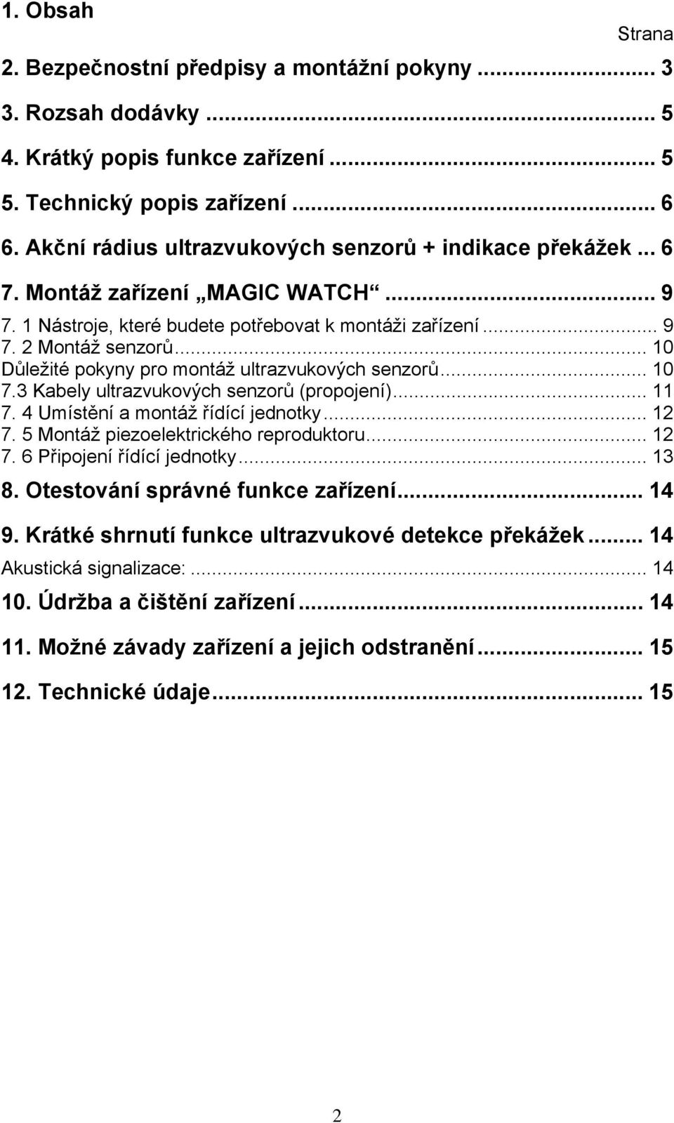 .. 10 Důležité pokyny pro montáž ultrazvukových senzorů... 10 7.3 Kabely ultrazvukových senzorů (propojení)... 11 7. 4 Umístění a montáž řídící jednotky... 12 7.