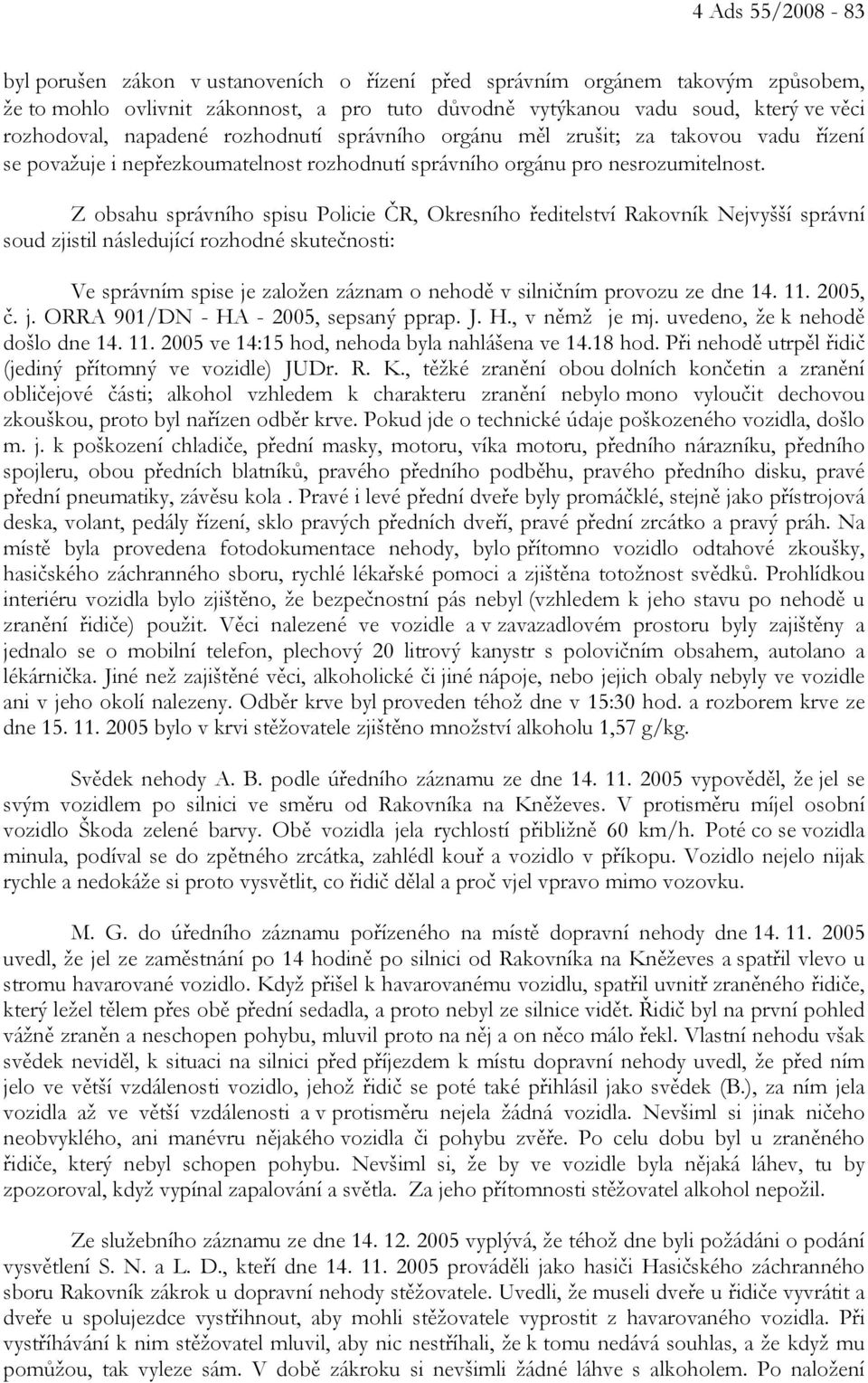 Z obsahu správního spisu Policie ČR, Okresního ředitelství Rakovník Nejvyšší správní soud zjistil následující rozhodné skutečnosti: Ve správním spise je založen záznam o nehodě v silničním provozu ze