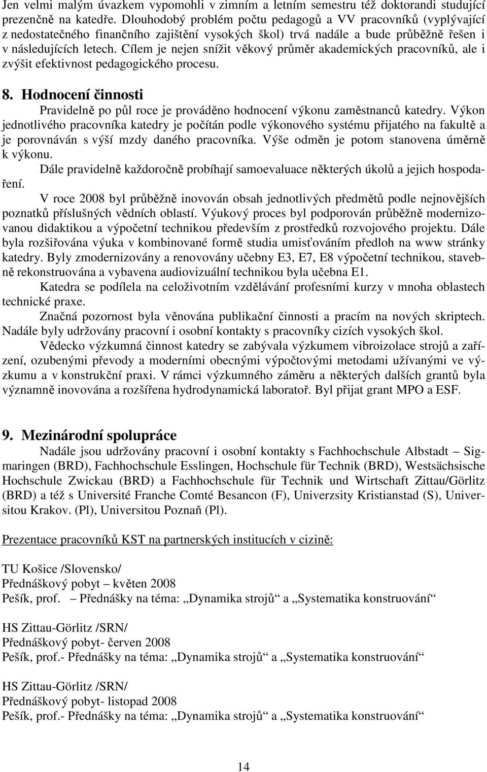 Cílem je nejen snížit věkový průměr akademických pracovníků, ale i zvýšit efektivnost pedagogického procesu. 8.