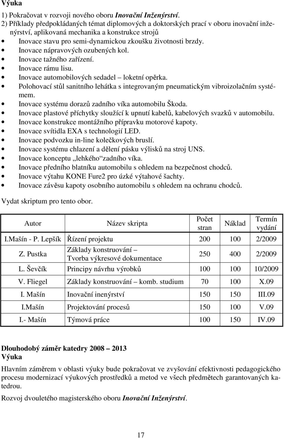Inovace nápravových ozubených kol. Inovace tažného zařízení. Inovace rámu lisu. Inovace automobilových sedadel loketní opěrka.