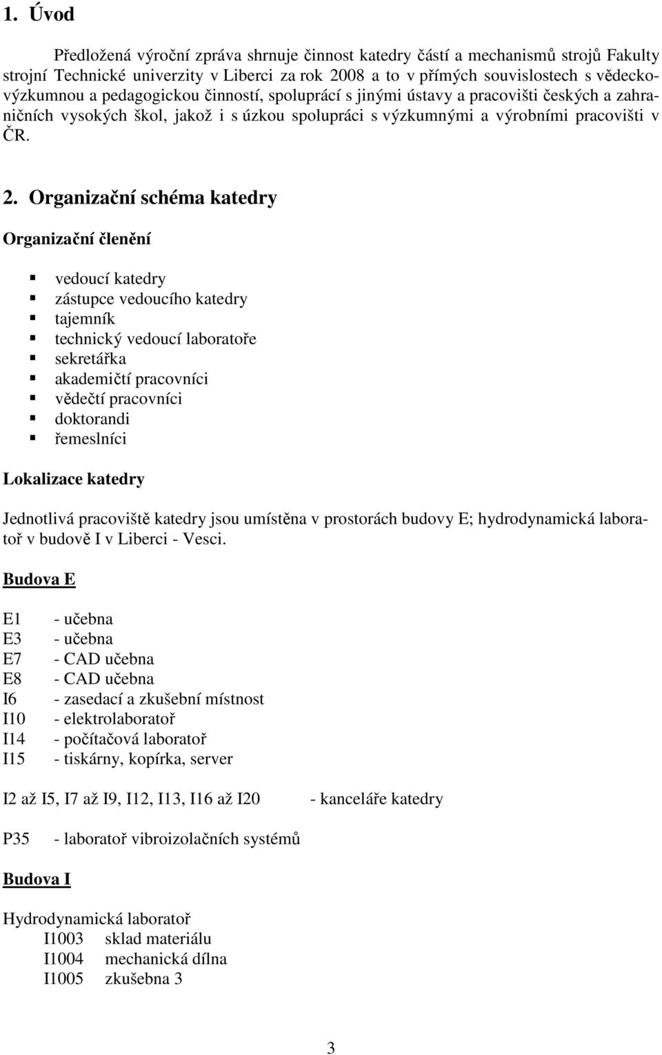 Organizační schéma katedry Organizační členění vedoucí katedry zástupce vedoucího katedry tajemník technický vedoucí laboratoře sekretářka akademičtí pracovníci vědečtí pracovníci doktorandi
