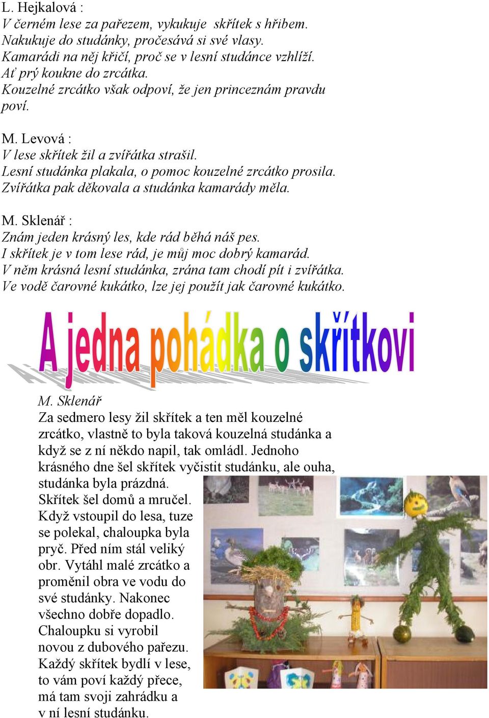 Zvířátka pak děkovala a studánka kamarády měla. M. Sklenář : Znám jeden krásný les, kde rád běhá náš pes. I skřítek je v tom lese rád, je můj moc dobrý kamarád.