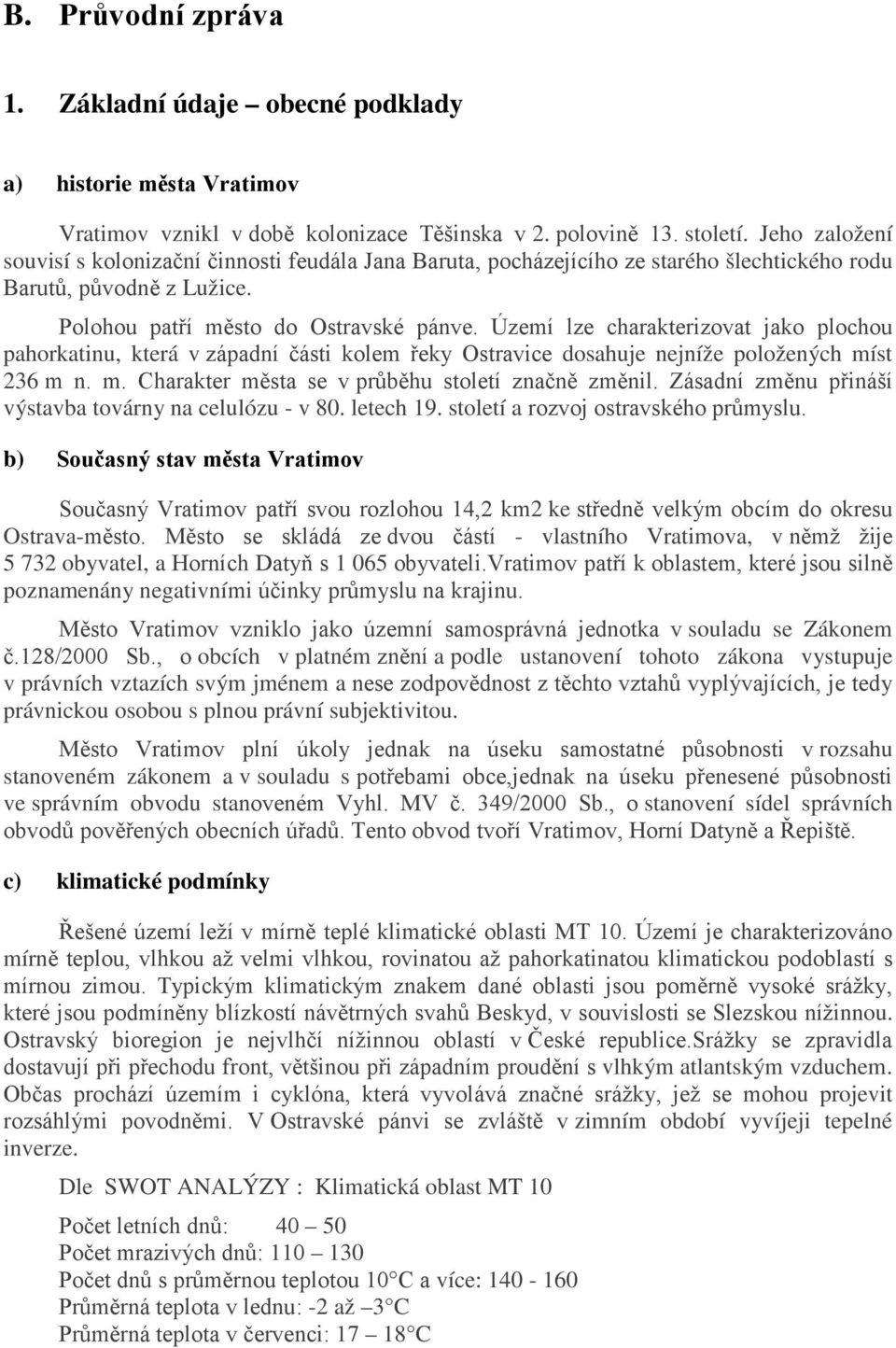 Území lze charakterizovat jako plochou pahorkatinu, která v západní části kolem řeky Ostravice dosahuje nejníže položených míst 236 m n. m. Charakter města se v průběhu století značně změnil.