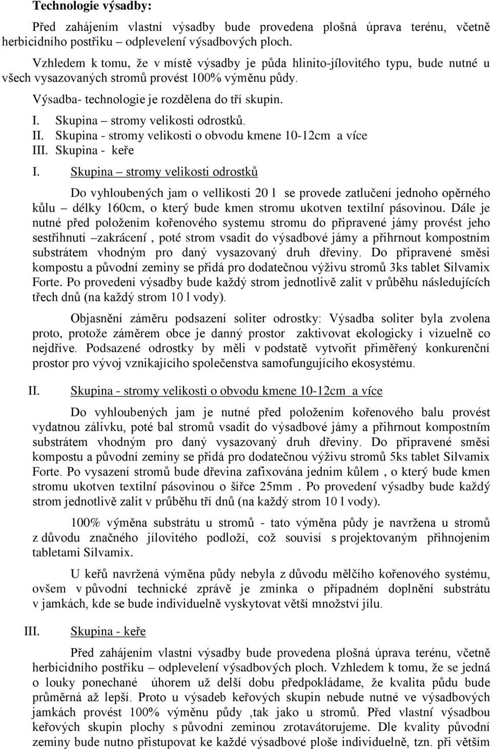 Skupina stromy velikosti odrostků. II. Skupina - stromy velikosti o obvodu kmene 1-12cm a více III. Skupina - keře I.
