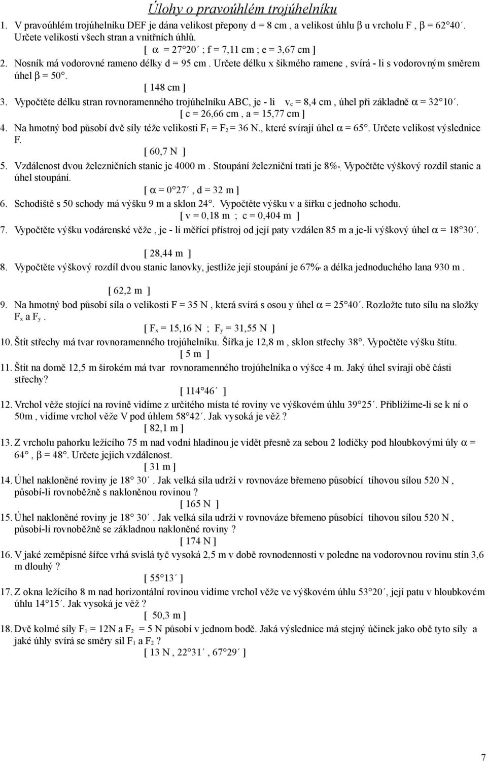 Vypočtěte délku strn rovnormenného trojúhelníku ABC, je - li v c 8, cm, úhel při zákldně α 0. [ c 6,66 cm,,77 cm ]. N hmotný od půsoí dvě síly téže velikosti F F 6 N., které svírjí úhel α 6.