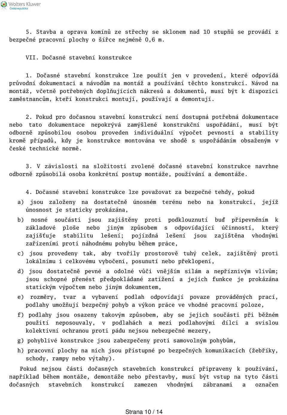 Návod na montáž, včetně potřebných doplňujících nákresů a dokumentů, musí být k dispozici zaměstnancům, kteří konstrukci montují, používají a demontují. 2.