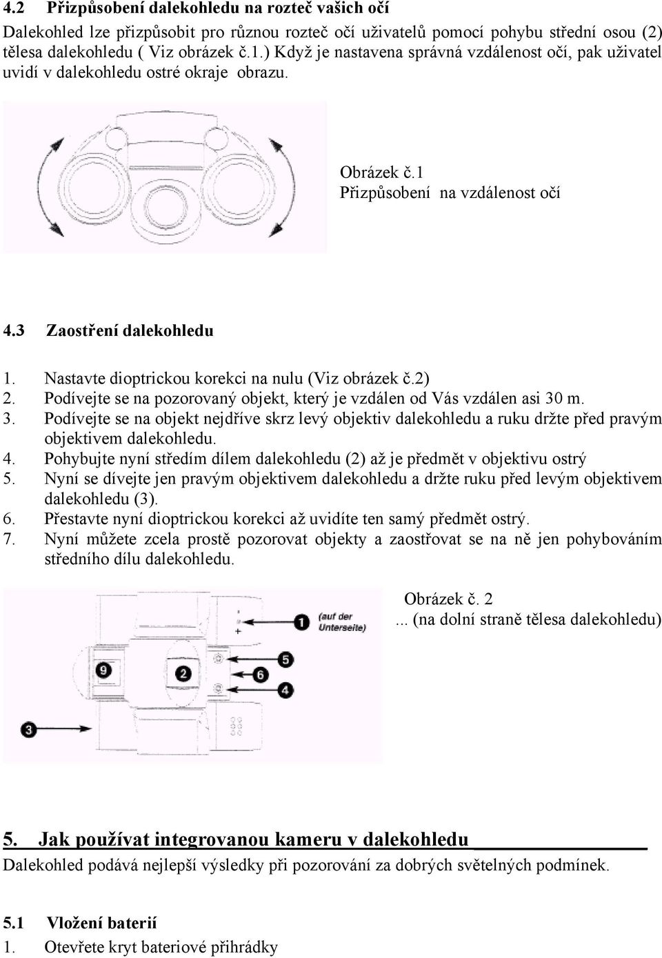 Nastavte dioptrickou korekci na nulu (Viz obrázek č.2) 2. Podívejte se na pozorovaný objekt, který je vzdálen od Vás vzdálen asi 30