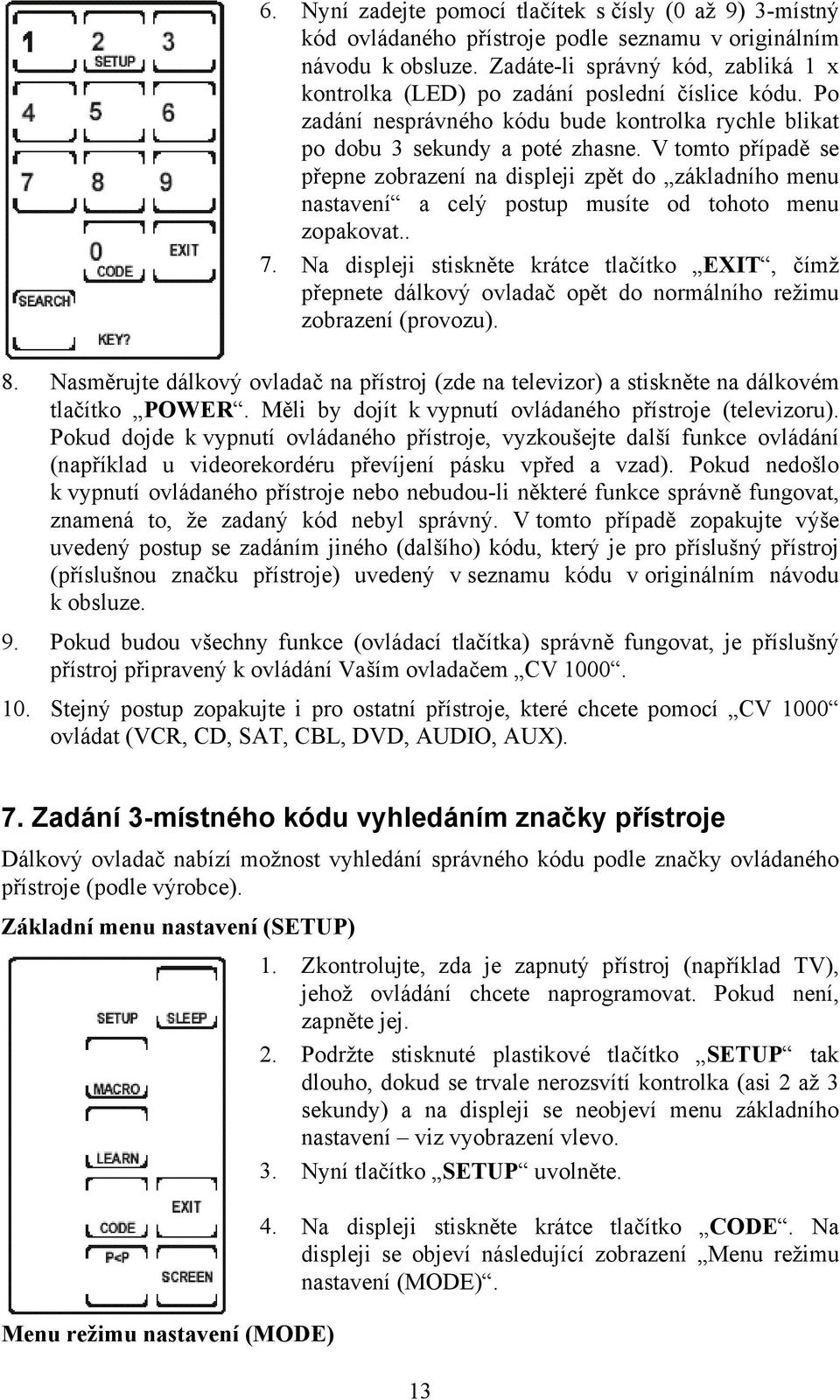 V tomto případě se přepne zobrazení na displeji zpět do základního menu nastavení a celý postup musíte od tohoto menu zopakovat.. 7.