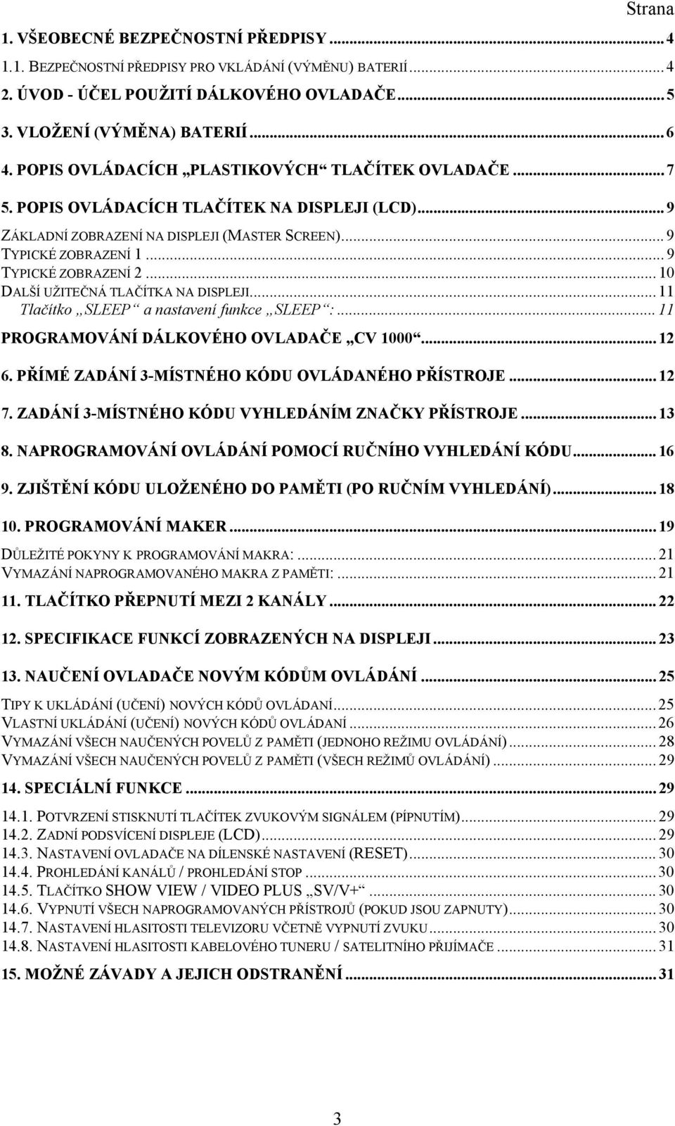 .. 10 DALŠÍ UŽITEČNÁ TLAČÍTKA NA DISPLEJI... 11 Tlačítko SLEEP a nastavení funkce SLEEP :... 11 PROGRAMOVÁNÍ DÁLKOVÉHO OVLADAČE CV 1000... 12 6. PŘÍMÉ ZADÁNÍ 3-MÍSTNÉHO KÓDU OVLÁDANÉHO PŘÍSTROJE.