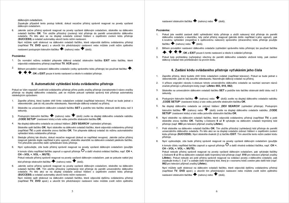 Tím uložíte příslušný (zvolený) kód přístroje do paměti univerzálního dálkového ovladače.