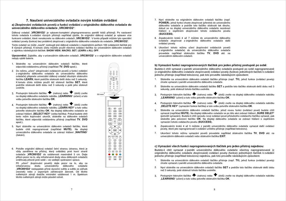 Po nastavení tohoto ovladače k ovládání různých přístrojů například zjistíte, že originální dálkový ovladač je vybaven více funkcemi ovládání, které nenaleznete na dálkovém ovladači VRC801D2.