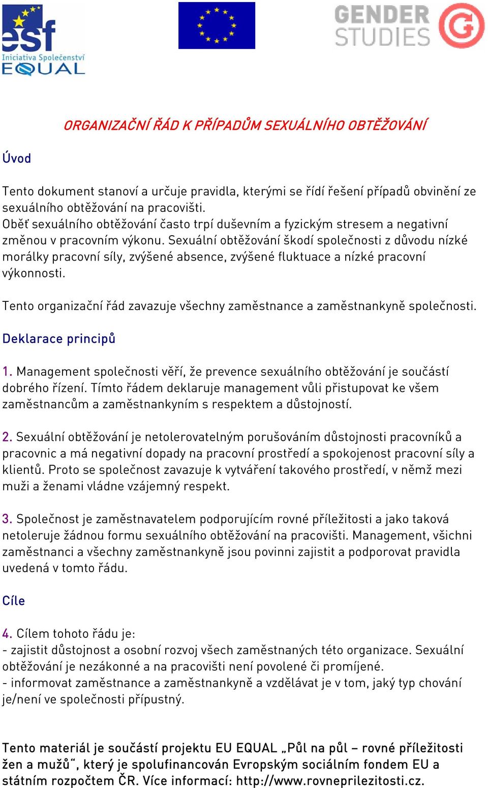 Sexuální obtěžování škodí společnosti z důvodu nízké morálky pracovní síly, zvýšené absence, zvýšené fluktuace a nízké pracovní výkonnosti.