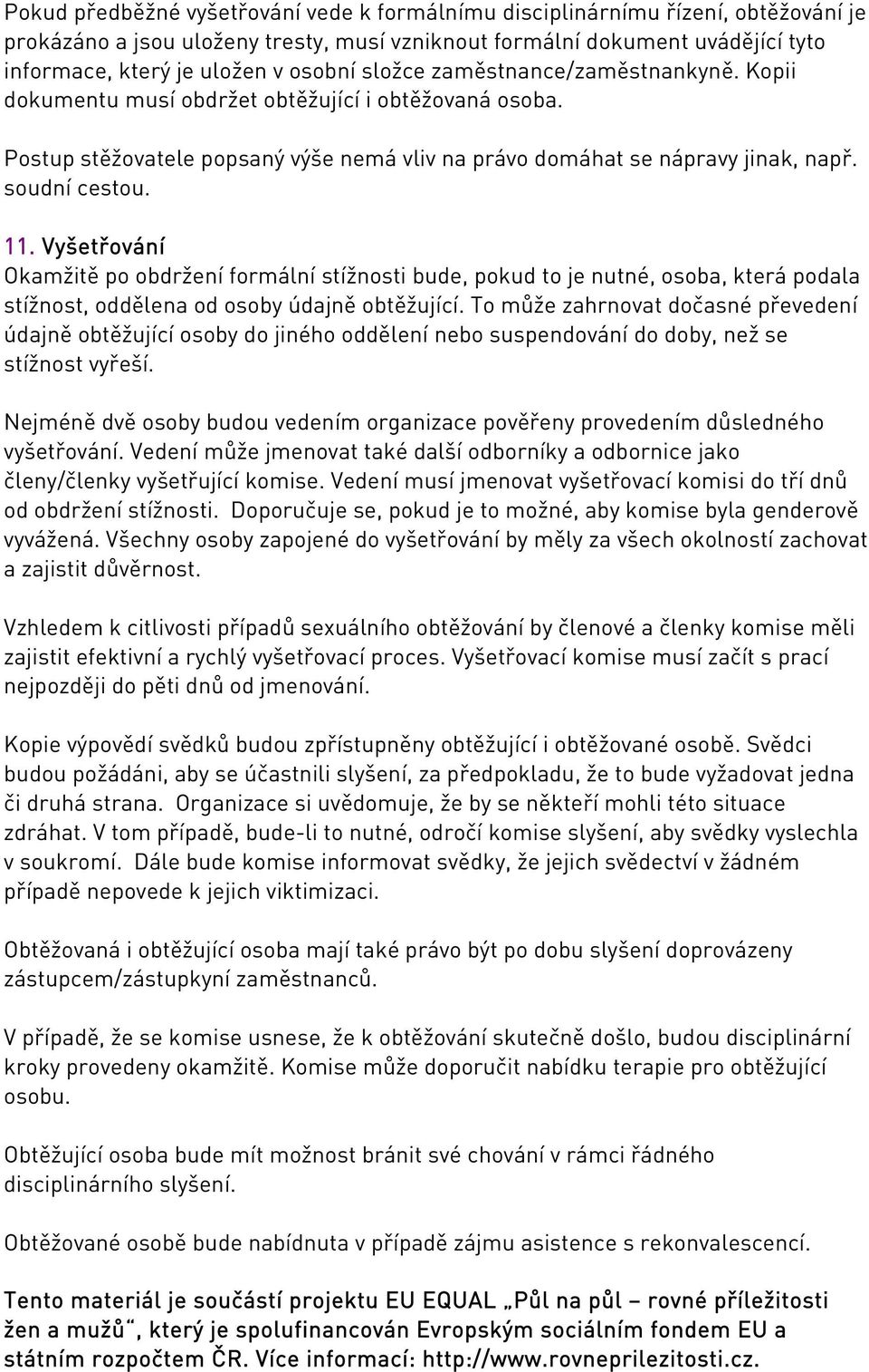 11. Vyšetřování Okamžitě po obdržení formální stížnosti bude, pokud to je nutné, osoba, která podala stížnost, oddělena od osoby údajně obtěžující.