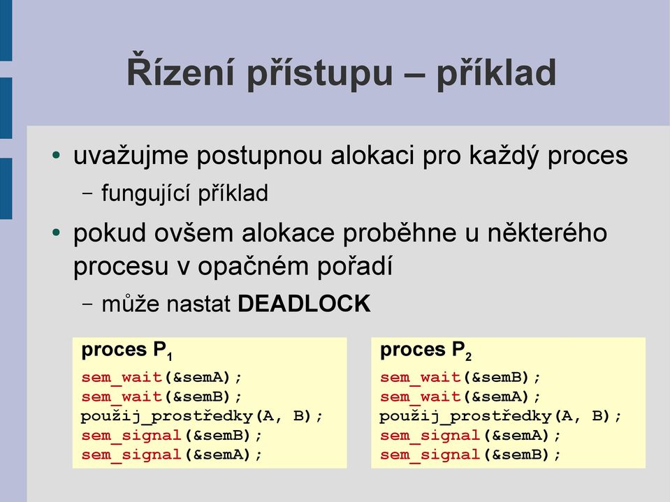 sem_wait(&sema); sem_wait(&semb); použij_prostředky(a, B); sem_signal(&semb); sem_signal(&sema);