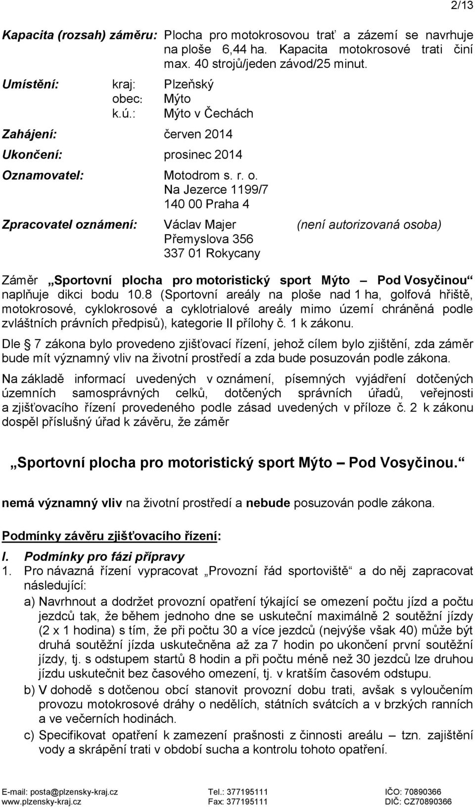 ec: Mýto k.ú.: Mýto v Čechách Zahájení: červen 2014 Ukončení: prosinec 2014 Oznamovatel: Motodrom s. r. o.