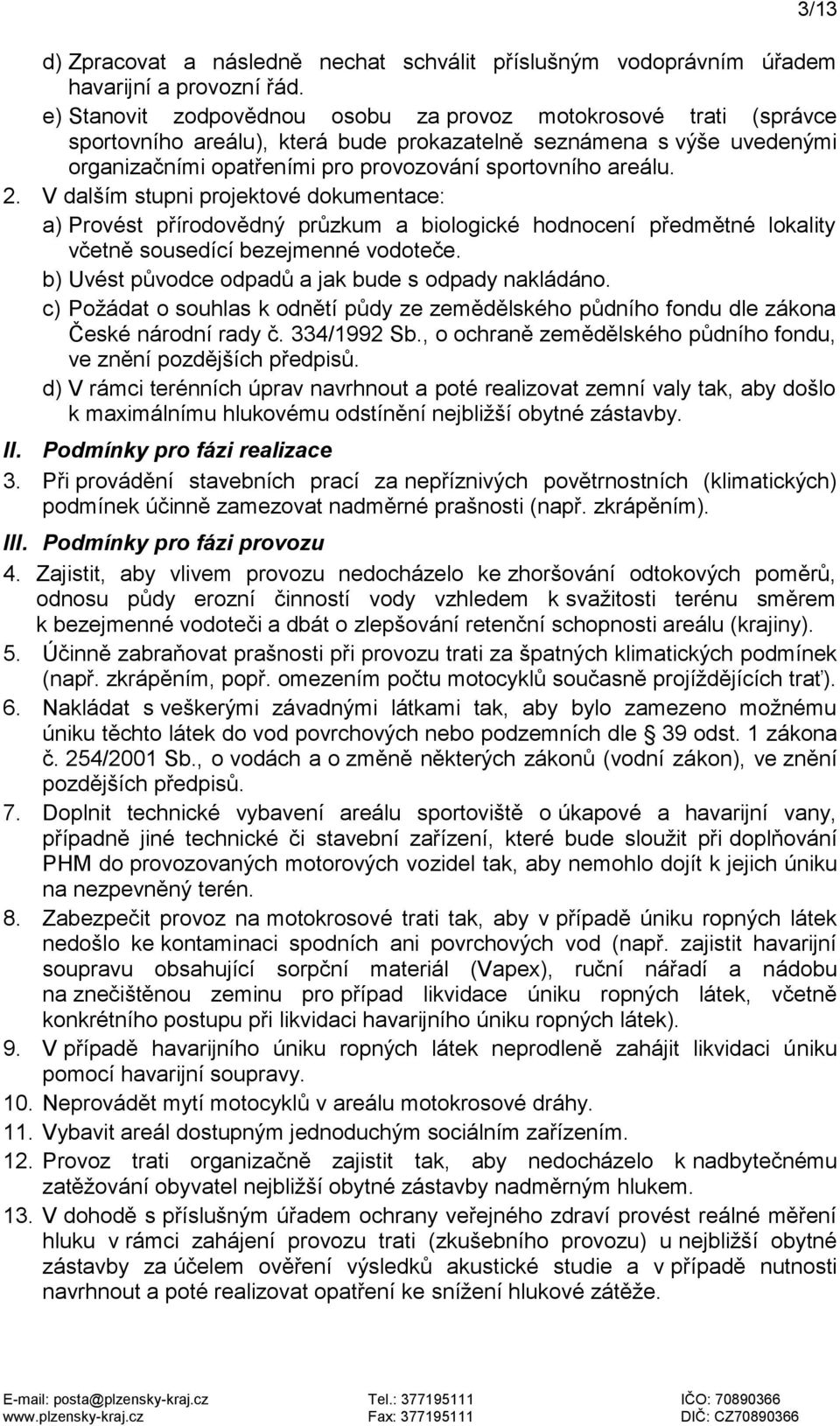 2. V dalším stupni projektové dokumentace: a) Provést přírodovědný průzkum a biologické hodnocení předmětné lokality včetně sousedící bezejmenné vodoteče.