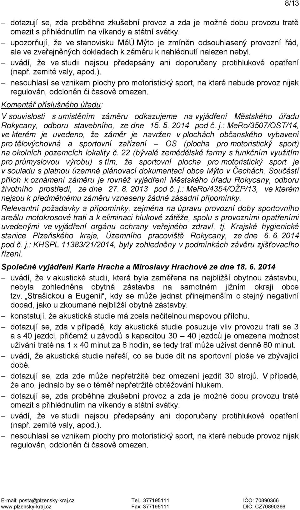 Strašickou a Eugenii, kdy se může jednat přinejmenším o stejný negativní konstatují, že akustická studie má zcela nečitelnou mapovou přílohu.