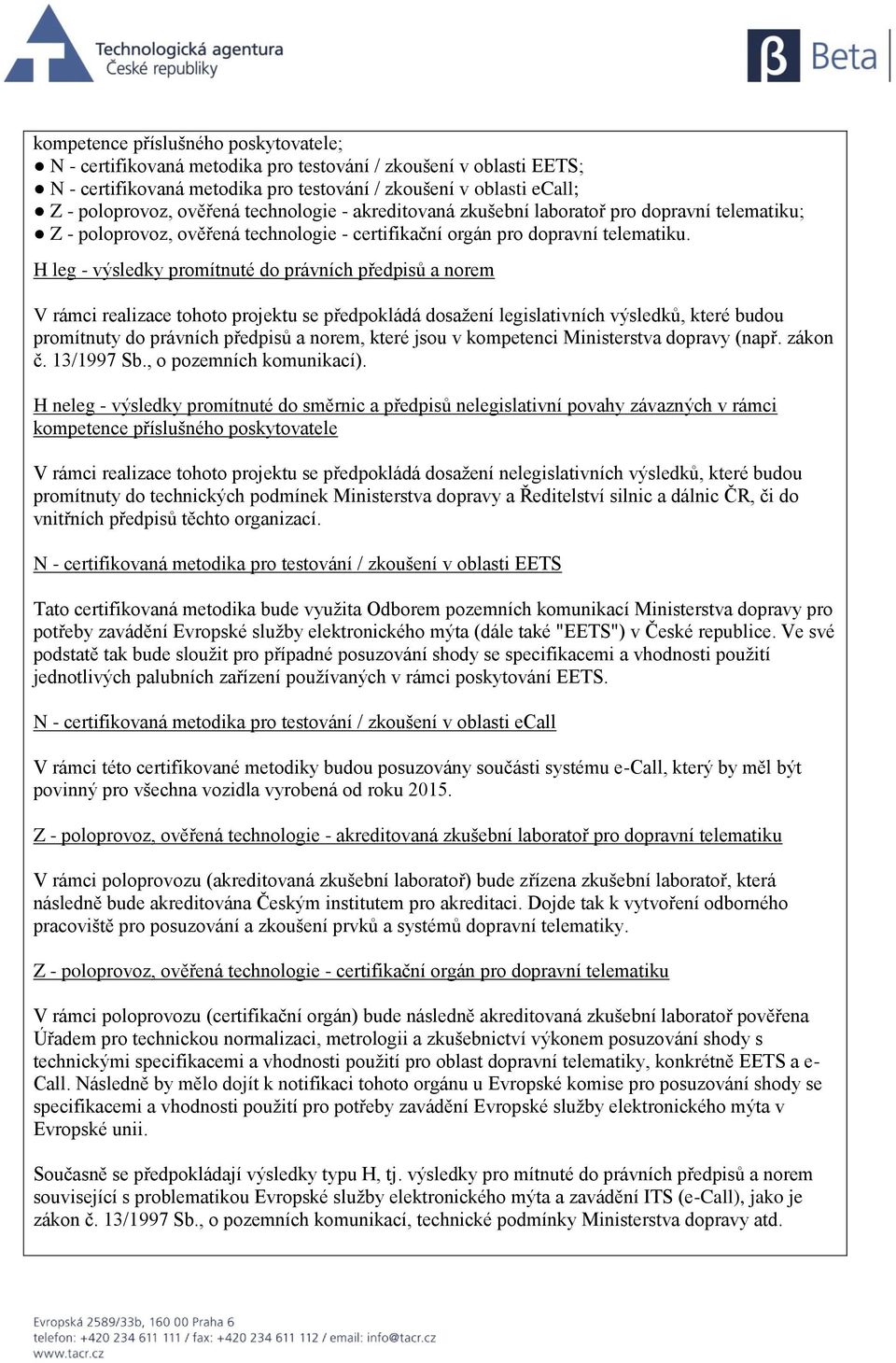 H leg - výsledky promítnuté do právních předpisů a norem V rámci realizace tohoto projektu se předpokládá dosažení legislativních výsledků, které budou promítnuty do právních předpisů a norem, které