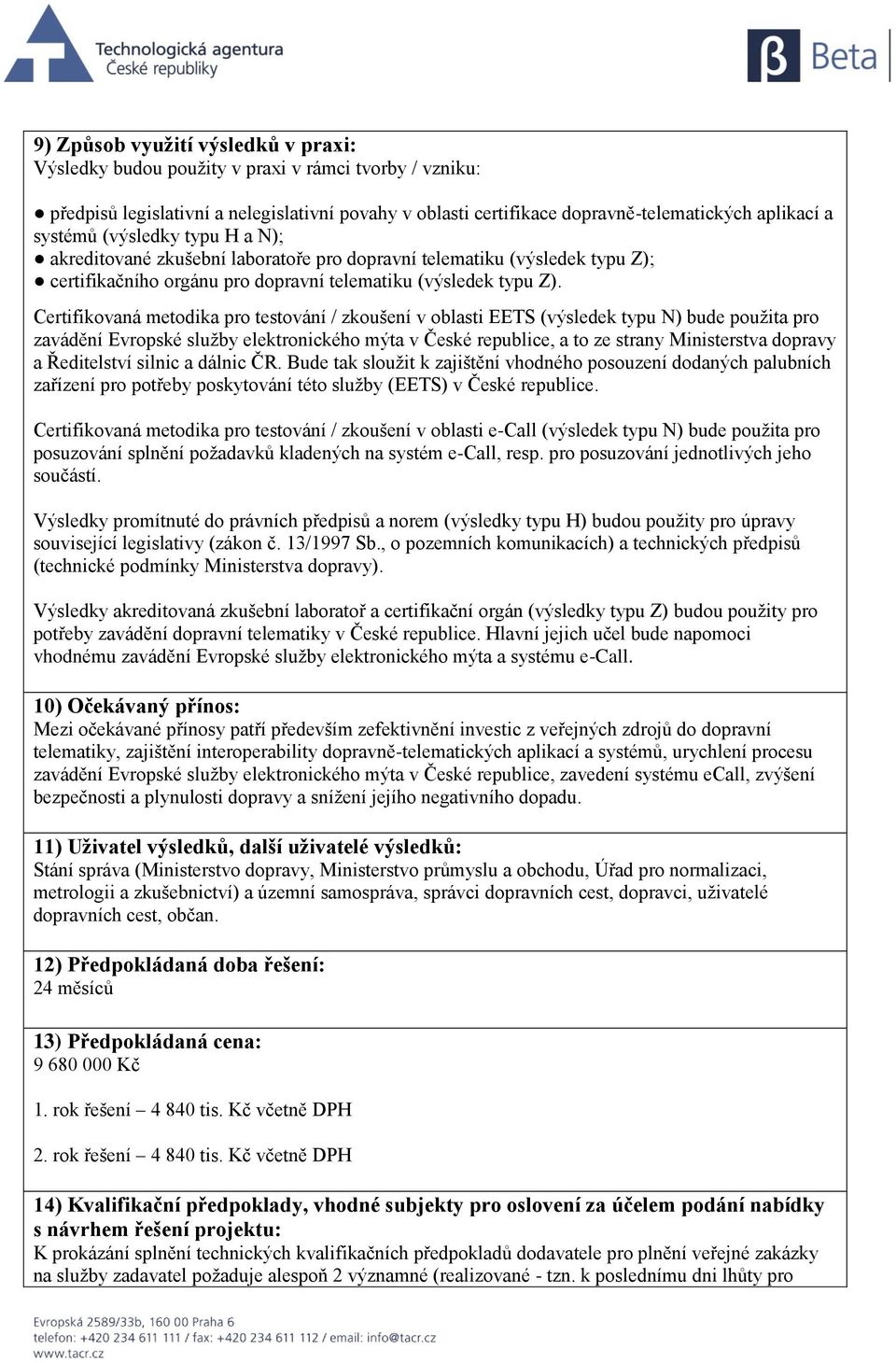 Certifikovaná metodika pro testování / zkoušení v oblasti EETS (výsledek typu N) bude použita pro zavádění Evropské služby elektronického mýta v České republice, a to ze strany Ministerstva dopravy a