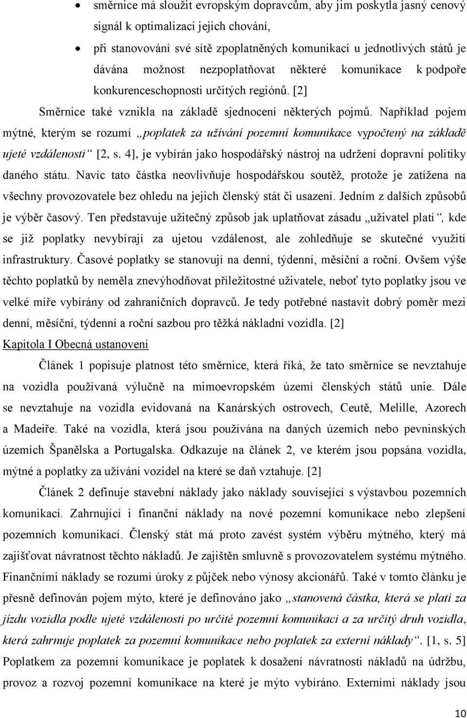 Například pojem mýtné, kterým se rozumí poplatek za užívání pozemní komunikace vypočtený na základě ujeté vzdálenosti [2, s.