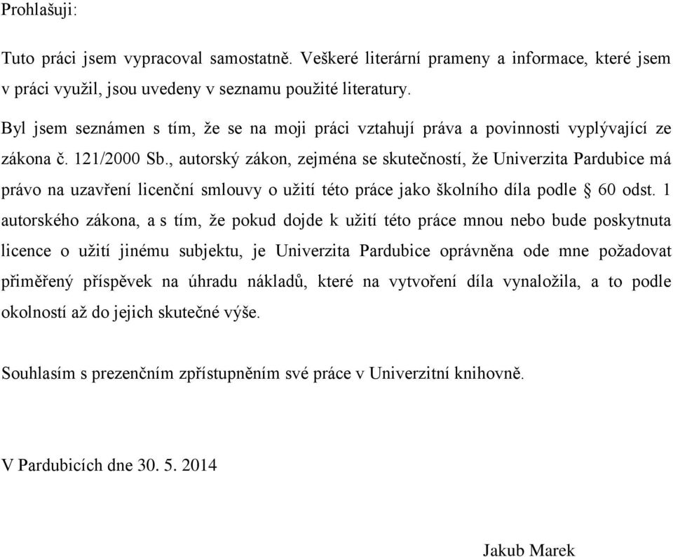 , autorský zákon, zejména se skutečností, ţe Univerzita Pardubice má právo na uzavření licenční smlouvy o uţití této práce jako školního díla podle 60 odst.