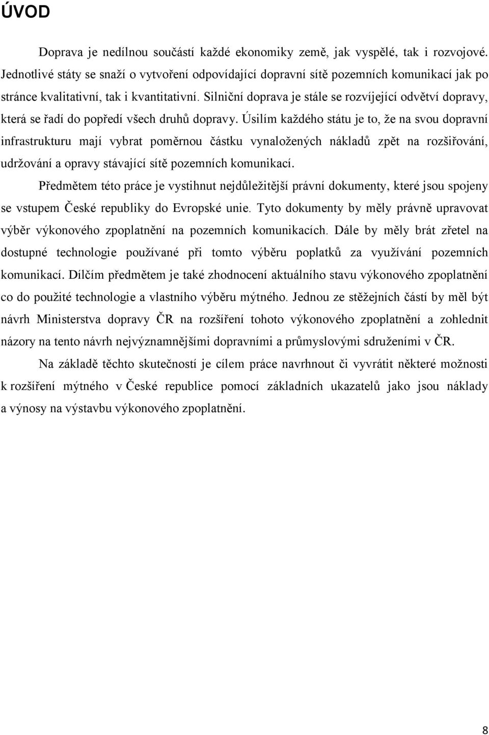 Silniční doprava je stále se rozvíjející odvětví dopravy, která se řadí do popředí všech druhů dopravy.