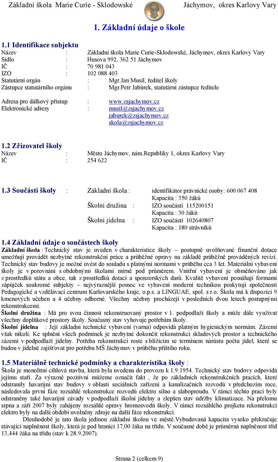 Jan Musil, ředitel školy Zástupce statutárního orgánu : Mgr.Petr Jabůrek, statutární zástupce ředitele Adresa pro dálkový přístup : www.zsjachymov.cz Elektronické adresy : musil@zsjachymov.