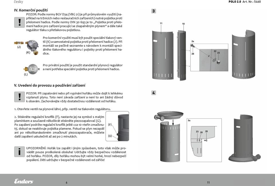 přetlakovou pojistkou. Sicherheitsdruckregler mit Überdrucksicherung einzusetzen. 3 Pro komerční využití musí být použit speciální tlakový ventil (K) a samostatná pojistka proti přelomení hadice (J).