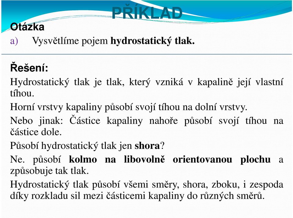 Nebo jinak: Částice kapaliny nahoře působí svojí tíhou na částice dole. Působí hydrostatický tlak jen shora? Ne.