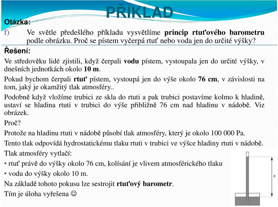 Pokud bychomčerpali rtuť pístem, vystoupá jen do výše okolo 76 cm, v závislosti na tom, jaký je okamžitý tlak atmosféry.