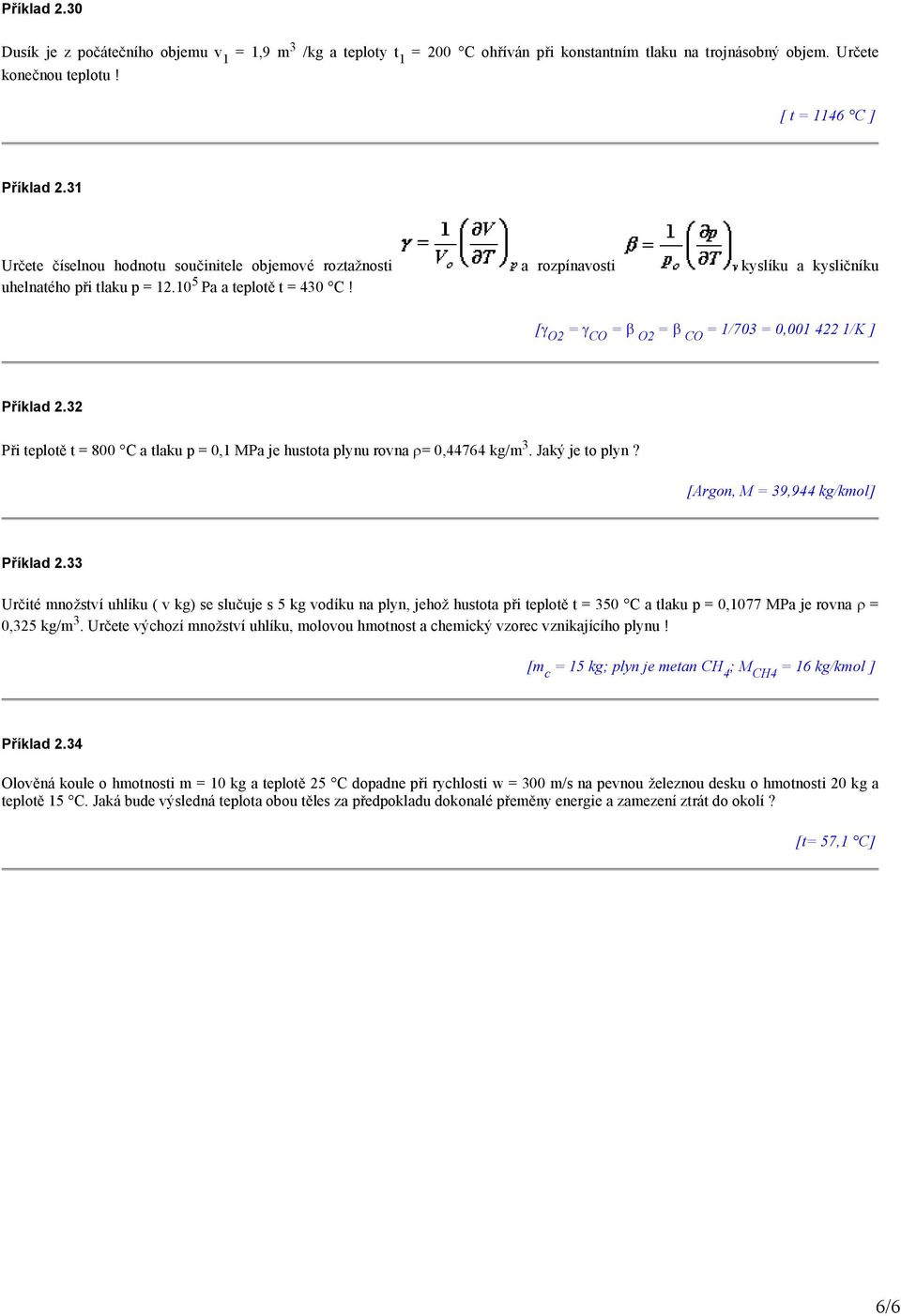 [γ O2 = γ CO = β O2 = β CO = 1/703 = 0,001 422 1/K ] Příklad 2.32 Při teplotě t = 800 C a tlaku p = 0,1 MPa je hustota plynu rovna ρ= 0,44764 kg/m 3. Jaký je to plyn?