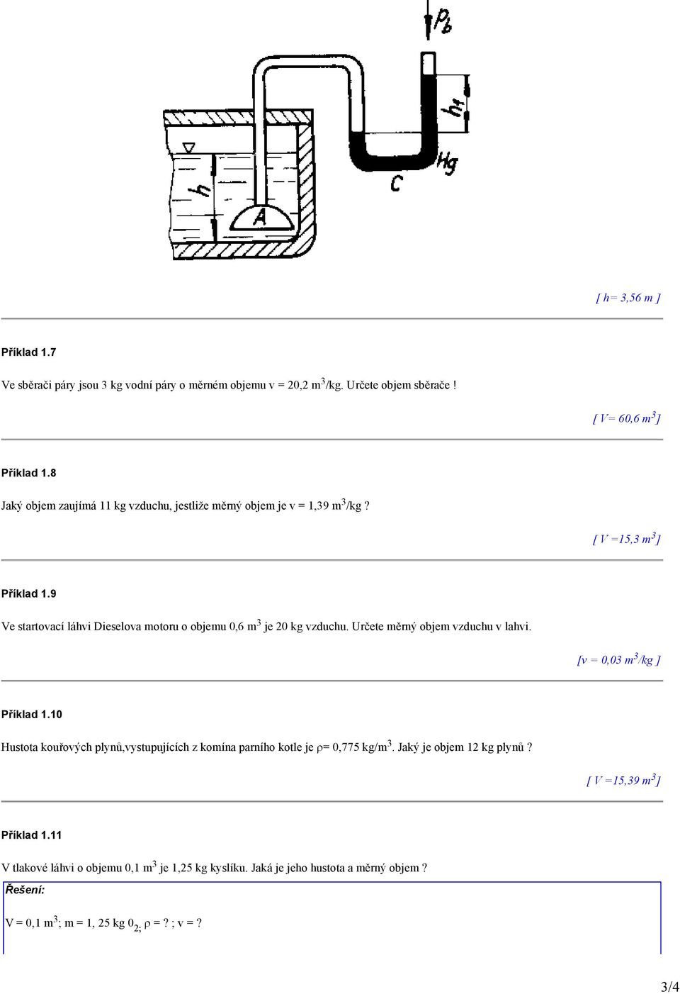 9 Ve startovací láhvi Dieselova motoru o objemu 0,6 m 3 je 20 kg vzduchu. Určete měrný objem vzduchu v lahvi. [v = 0,03 m 3 /kg ] Příklad 1.