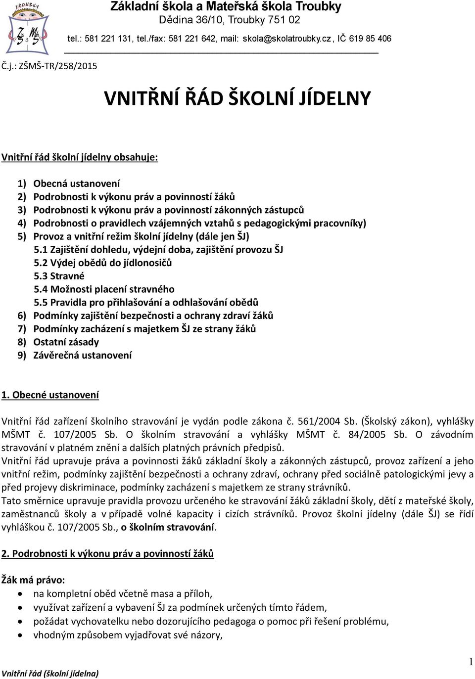 1 Zajištění dohledu, výdejní doba, zajištění provozu ŠJ 5.2 Výdej obědů do jídlonosičů 5.3 Stravné 5.4 Možnosti placení stravného 5.