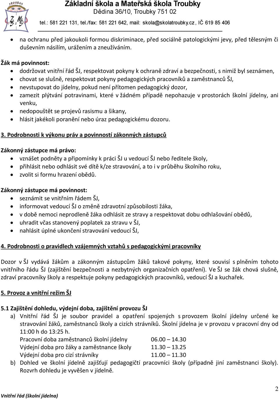 nevstupovat do jídelny, pokud není přítomen pedagogický dozor, zamezit plýtvání potravinami, které v žádném případě nepohazuje v prostorách školní jídelny, ani venku, nedopouštět se projevů rasismu a