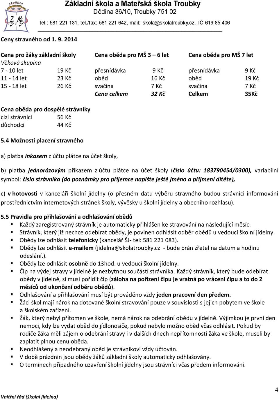 Kč svačina 7 Kč svačina 7 Kč Cena celkem 32 Kč Celkem 35Kč Cena oběda pro dospělé strávníky cizí strávníci 56 Kč důchodci 44 Kč 5.